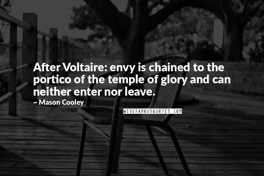 Mason Cooley Quotes: After Voltaire: envy is chained to the portico of the temple of glory and can neither enter nor leave.