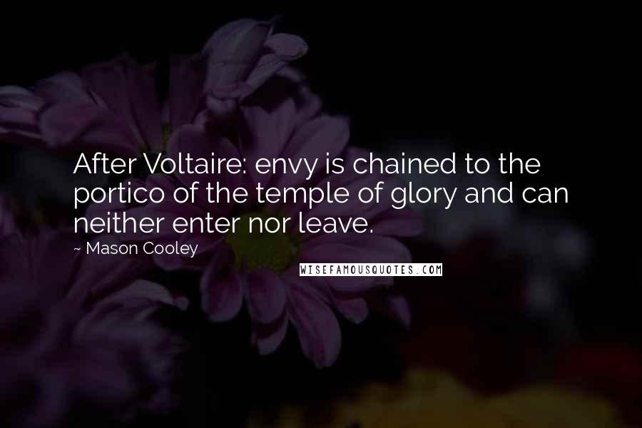 Mason Cooley Quotes: After Voltaire: envy is chained to the portico of the temple of glory and can neither enter nor leave.
