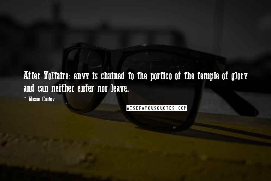 Mason Cooley Quotes: After Voltaire: envy is chained to the portico of the temple of glory and can neither enter nor leave.