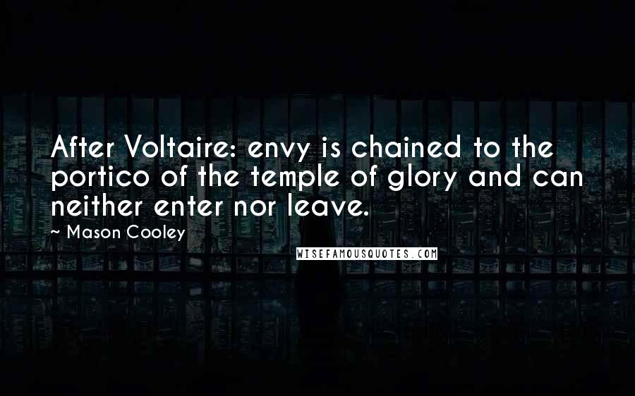 Mason Cooley Quotes: After Voltaire: envy is chained to the portico of the temple of glory and can neither enter nor leave.