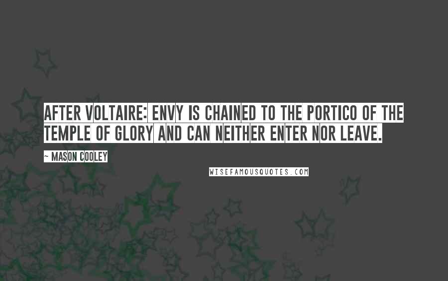 Mason Cooley Quotes: After Voltaire: envy is chained to the portico of the temple of glory and can neither enter nor leave.