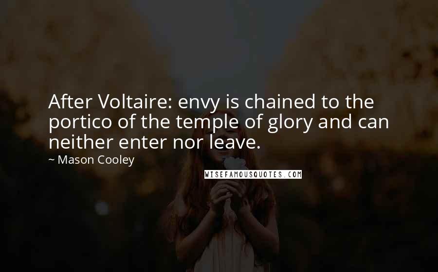 Mason Cooley Quotes: After Voltaire: envy is chained to the portico of the temple of glory and can neither enter nor leave.