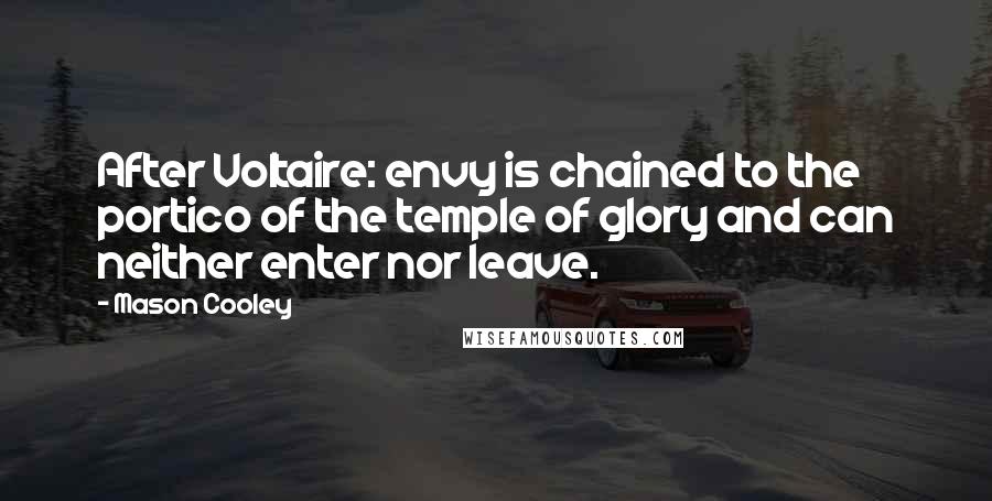 Mason Cooley Quotes: After Voltaire: envy is chained to the portico of the temple of glory and can neither enter nor leave.