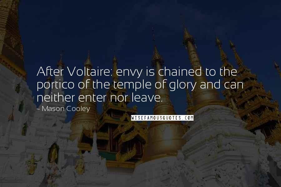 Mason Cooley Quotes: After Voltaire: envy is chained to the portico of the temple of glory and can neither enter nor leave.