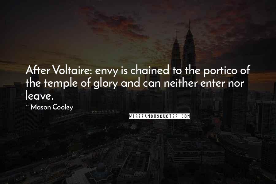 Mason Cooley Quotes: After Voltaire: envy is chained to the portico of the temple of glory and can neither enter nor leave.