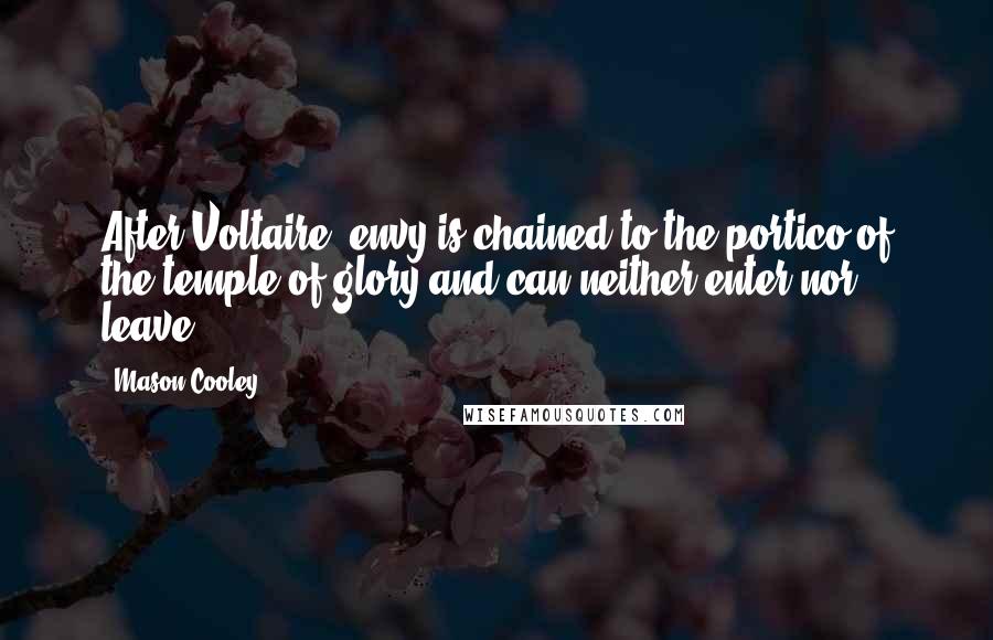 Mason Cooley Quotes: After Voltaire: envy is chained to the portico of the temple of glory and can neither enter nor leave.
