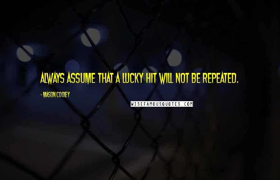 Mason Cooley Quotes: Always assume that a lucky hit will not be repeated.