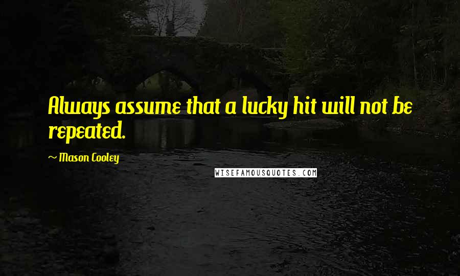 Mason Cooley Quotes: Always assume that a lucky hit will not be repeated.