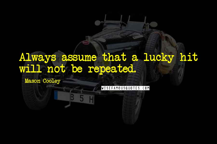 Mason Cooley Quotes: Always assume that a lucky hit will not be repeated.