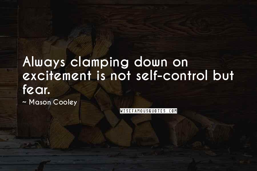 Mason Cooley Quotes: Always clamping down on excitement is not self-control but fear.