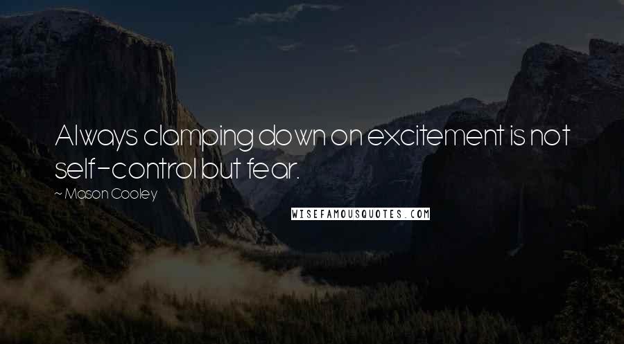 Mason Cooley Quotes: Always clamping down on excitement is not self-control but fear.