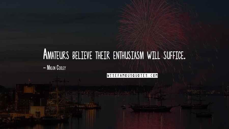 Mason Cooley Quotes: Amateurs believe their enthusiasm will suffice.