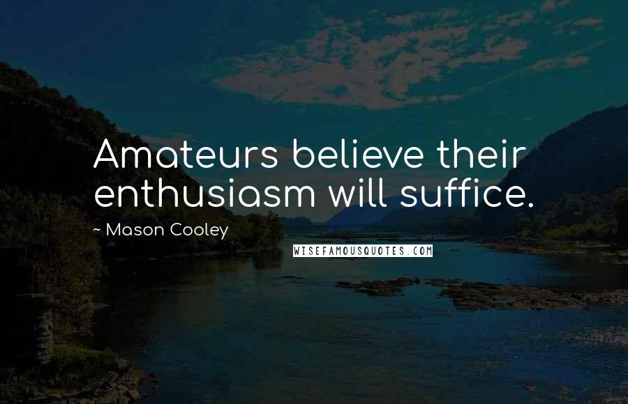 Mason Cooley Quotes: Amateurs believe their enthusiasm will suffice.