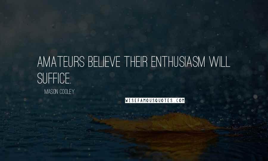 Mason Cooley Quotes: Amateurs believe their enthusiasm will suffice.