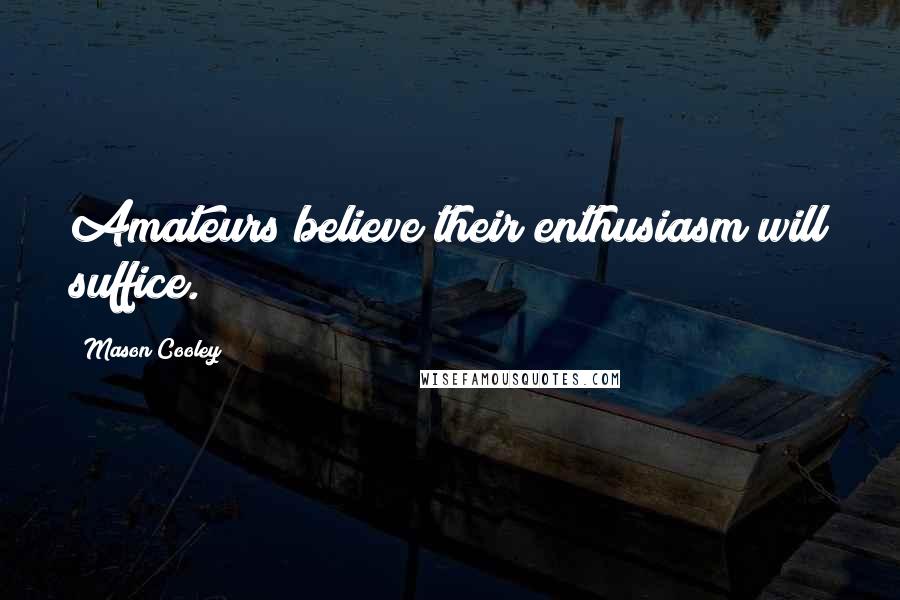 Mason Cooley Quotes: Amateurs believe their enthusiasm will suffice.