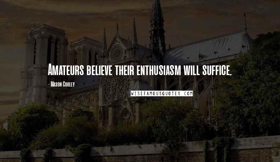 Mason Cooley Quotes: Amateurs believe their enthusiasm will suffice.