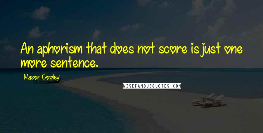 Mason Cooley Quotes: An aphorism that does not score is just one more sentence.