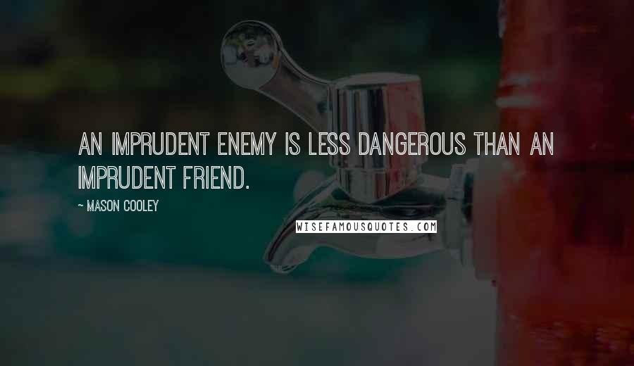 Mason Cooley Quotes: An imprudent enemy is less dangerous than an imprudent friend.