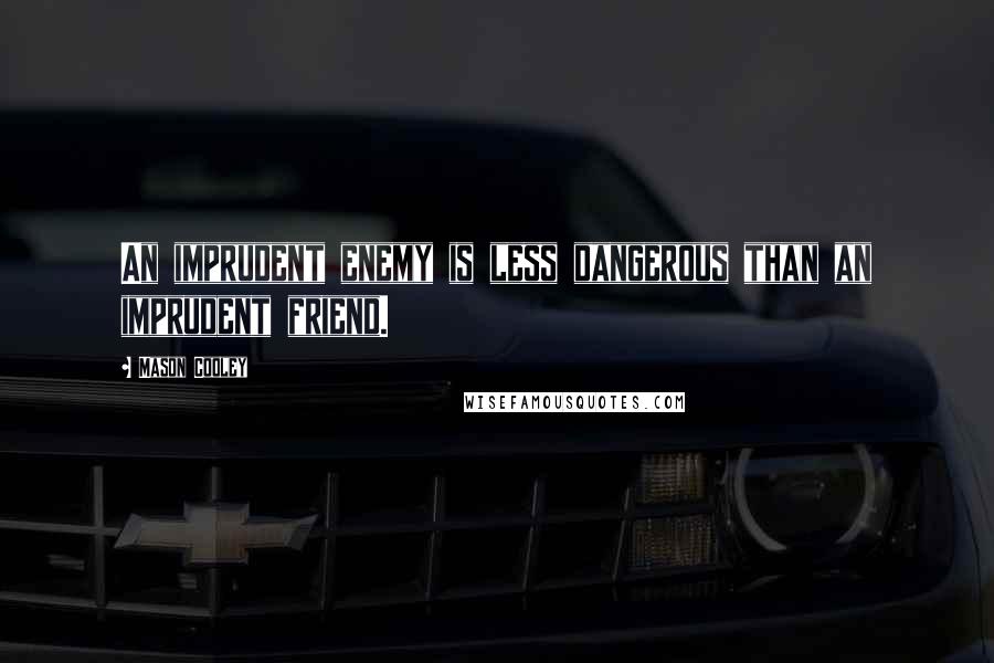 Mason Cooley Quotes: An imprudent enemy is less dangerous than an imprudent friend.