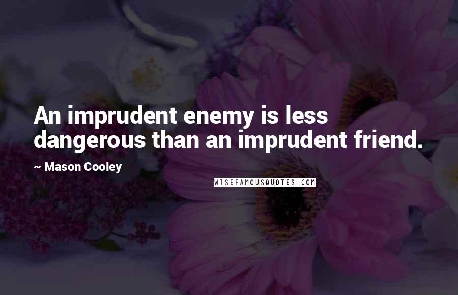 Mason Cooley Quotes: An imprudent enemy is less dangerous than an imprudent friend.