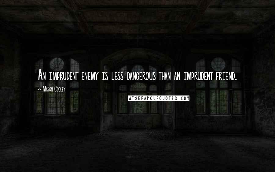 Mason Cooley Quotes: An imprudent enemy is less dangerous than an imprudent friend.