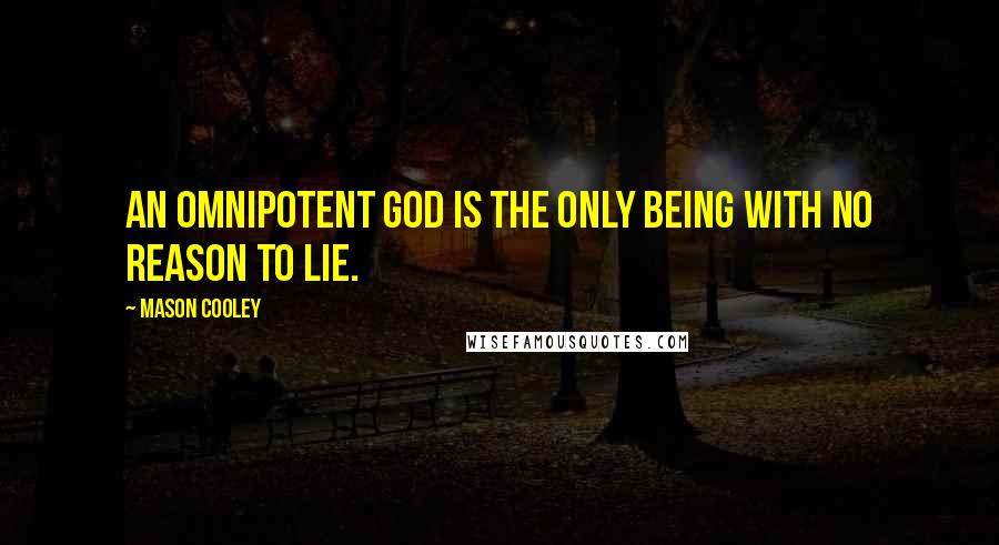 Mason Cooley Quotes: An omnipotent God is the only being with no reason to lie.