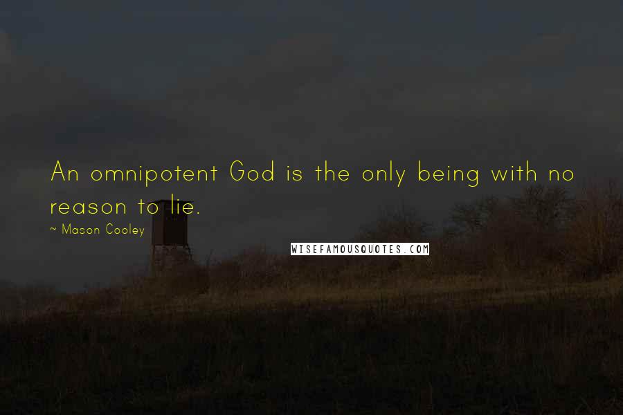 Mason Cooley Quotes: An omnipotent God is the only being with no reason to lie.