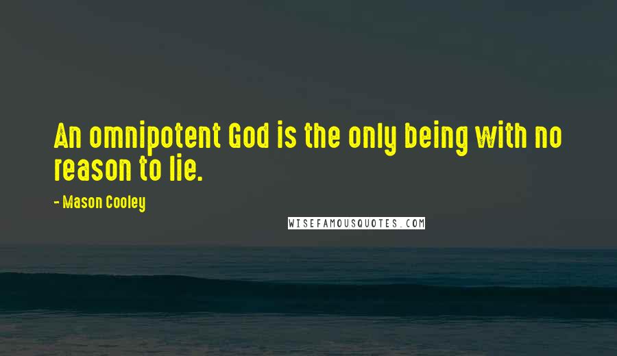 Mason Cooley Quotes: An omnipotent God is the only being with no reason to lie.