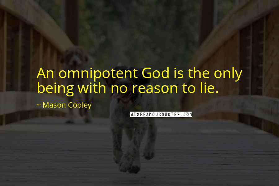 Mason Cooley Quotes: An omnipotent God is the only being with no reason to lie.