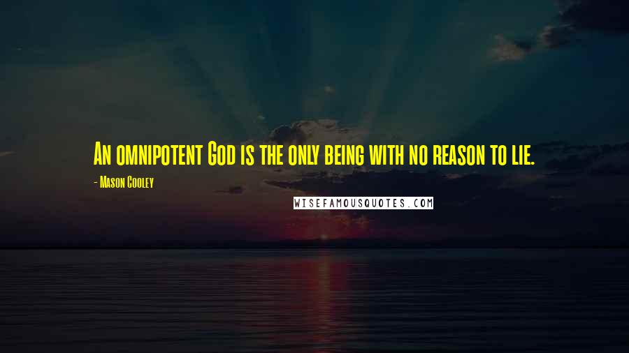 Mason Cooley Quotes: An omnipotent God is the only being with no reason to lie.