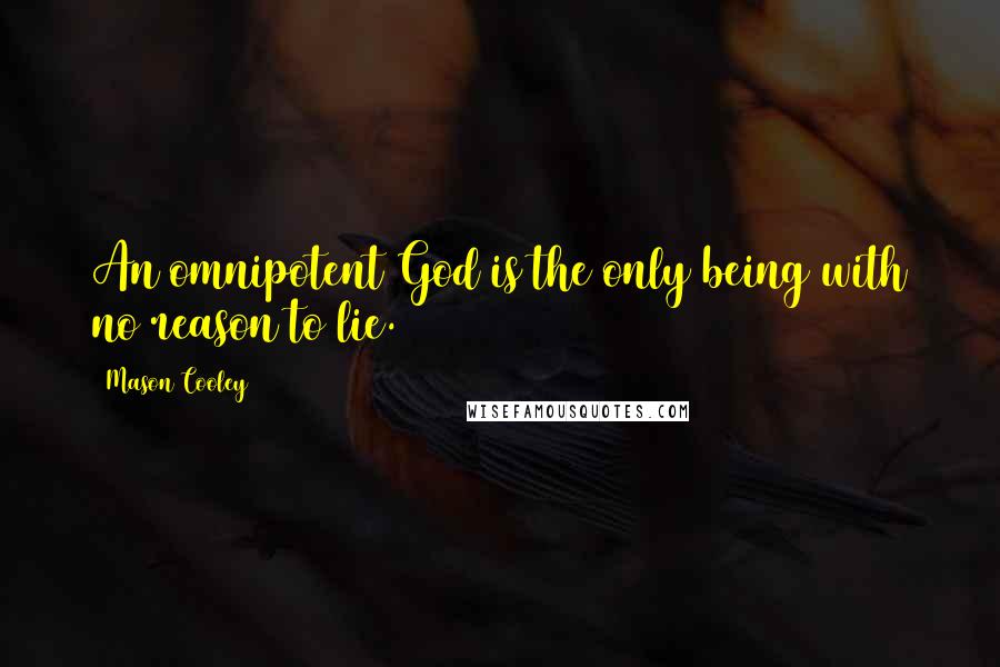 Mason Cooley Quotes: An omnipotent God is the only being with no reason to lie.