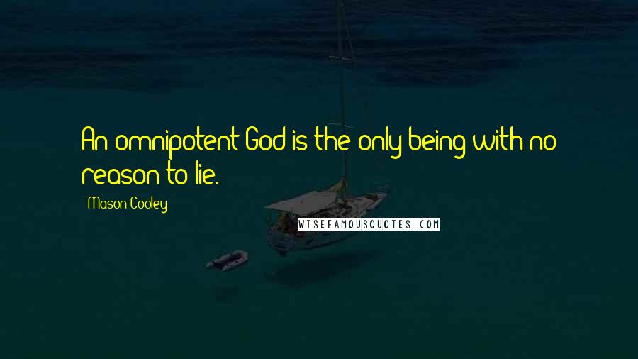 Mason Cooley Quotes: An omnipotent God is the only being with no reason to lie.