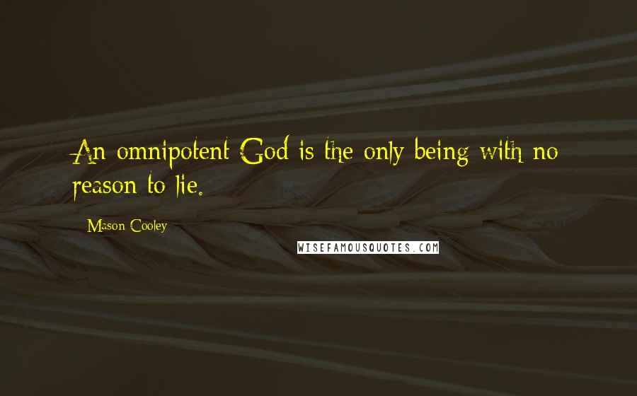 Mason Cooley Quotes: An omnipotent God is the only being with no reason to lie.