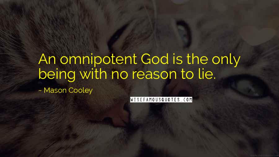 Mason Cooley Quotes: An omnipotent God is the only being with no reason to lie.
