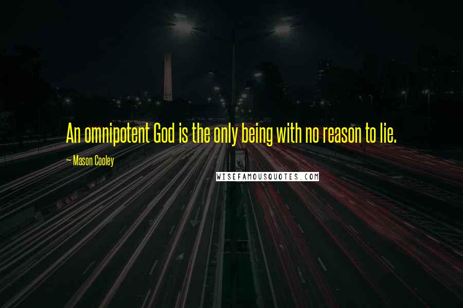 Mason Cooley Quotes: An omnipotent God is the only being with no reason to lie.