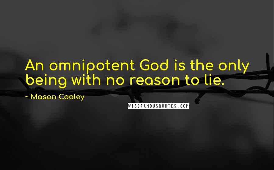 Mason Cooley Quotes: An omnipotent God is the only being with no reason to lie.