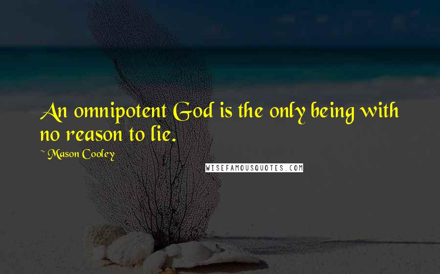 Mason Cooley Quotes: An omnipotent God is the only being with no reason to lie.