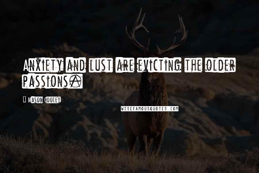 Mason Cooley Quotes: Anxiety and lust are evicting the older passions.