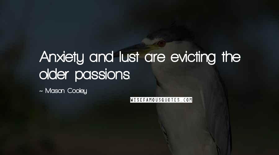 Mason Cooley Quotes: Anxiety and lust are evicting the older passions.