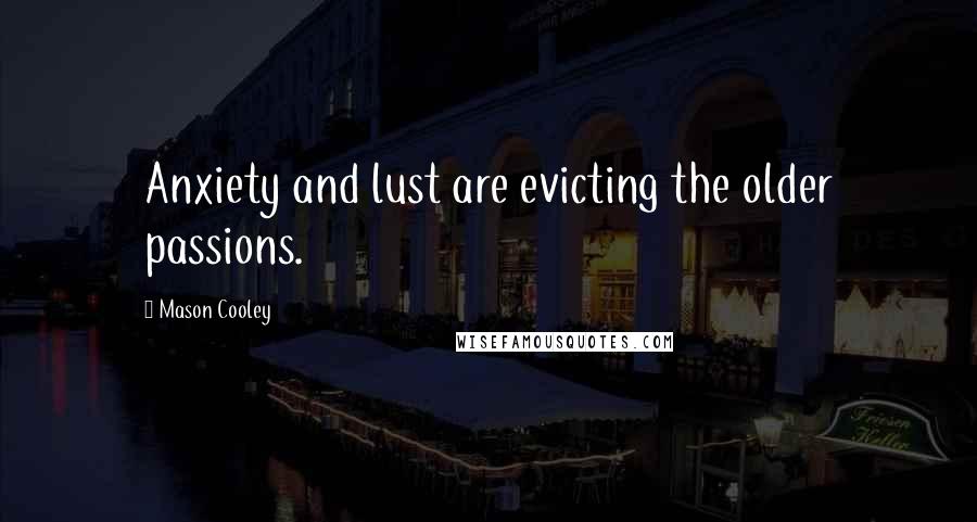 Mason Cooley Quotes: Anxiety and lust are evicting the older passions.