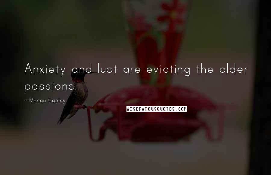 Mason Cooley Quotes: Anxiety and lust are evicting the older passions.