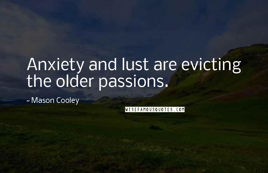 Mason Cooley Quotes: Anxiety and lust are evicting the older passions.