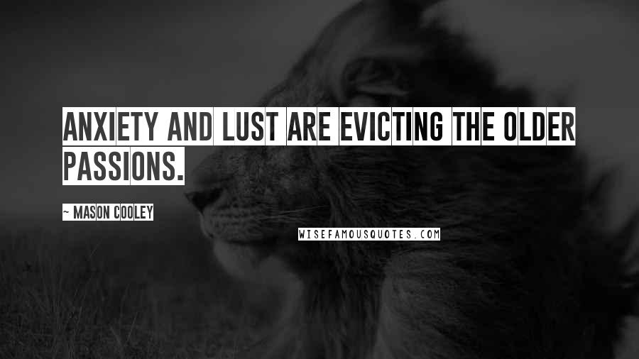 Mason Cooley Quotes: Anxiety and lust are evicting the older passions.