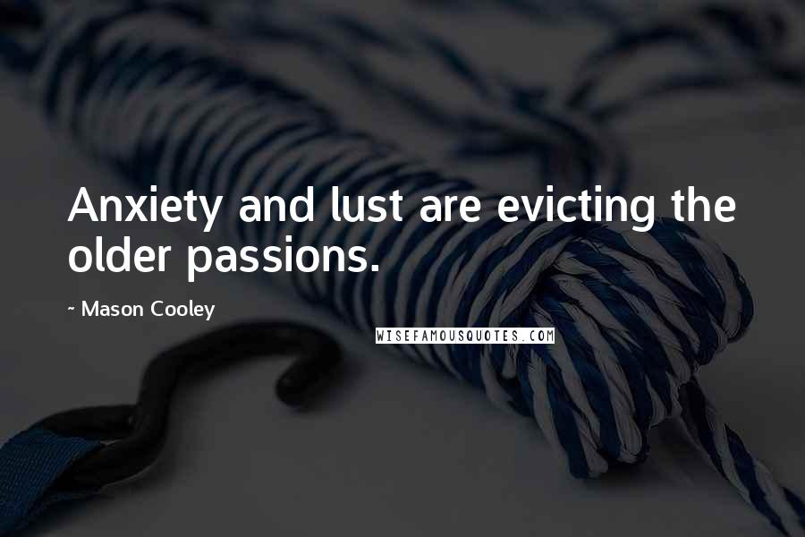 Mason Cooley Quotes: Anxiety and lust are evicting the older passions.