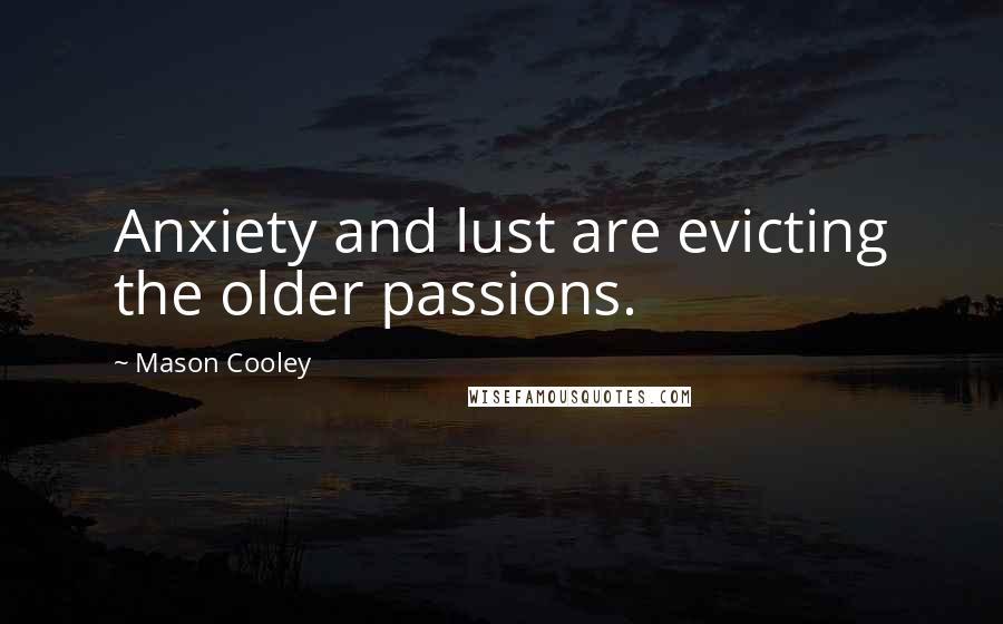 Mason Cooley Quotes: Anxiety and lust are evicting the older passions.