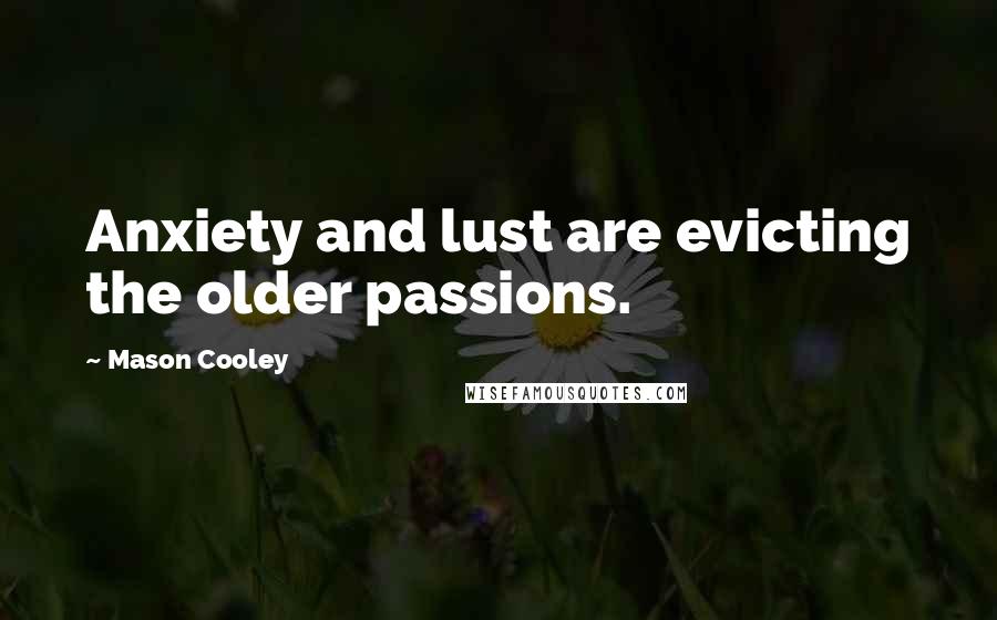 Mason Cooley Quotes: Anxiety and lust are evicting the older passions.
