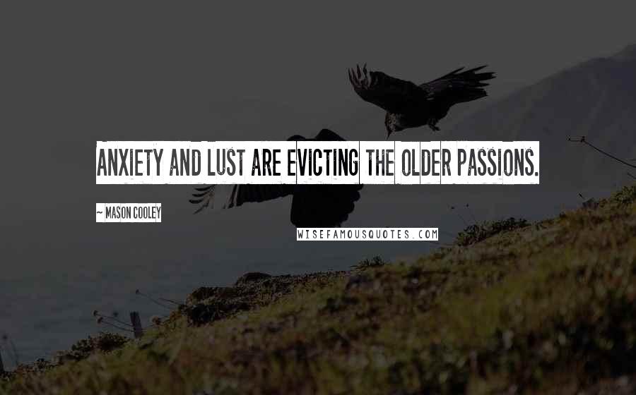 Mason Cooley Quotes: Anxiety and lust are evicting the older passions.