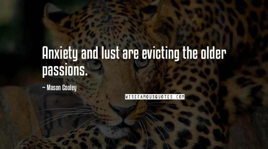 Mason Cooley Quotes: Anxiety and lust are evicting the older passions.