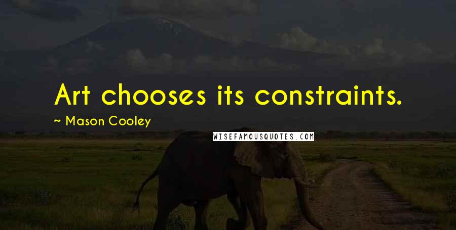 Mason Cooley Quotes: Art chooses its constraints.
