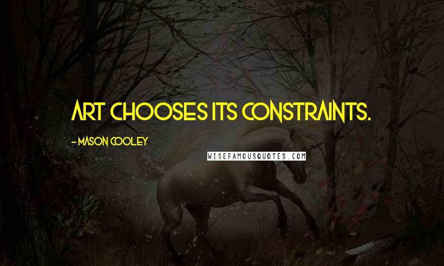 Mason Cooley Quotes: Art chooses its constraints.